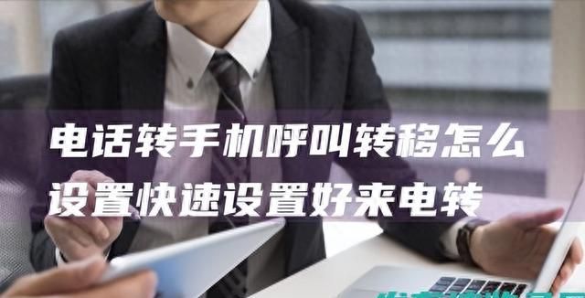 电话转手机呼叫转移怎么设置（快速设置好来电转移）